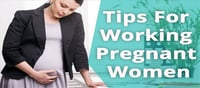 Pregnancy Tips for Working Women?